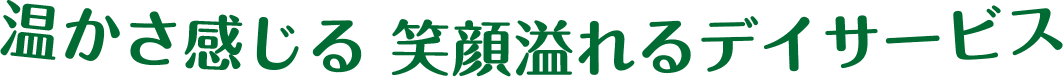 温かさ感じる 笑顔溢れるデイサービス